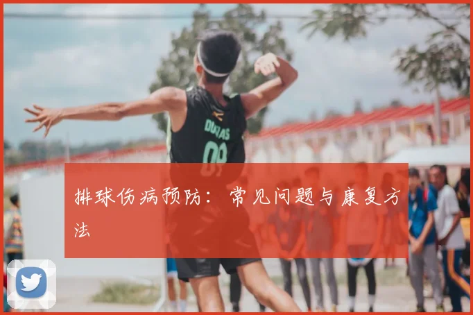 排球伤病预防：常见问题与康复方法