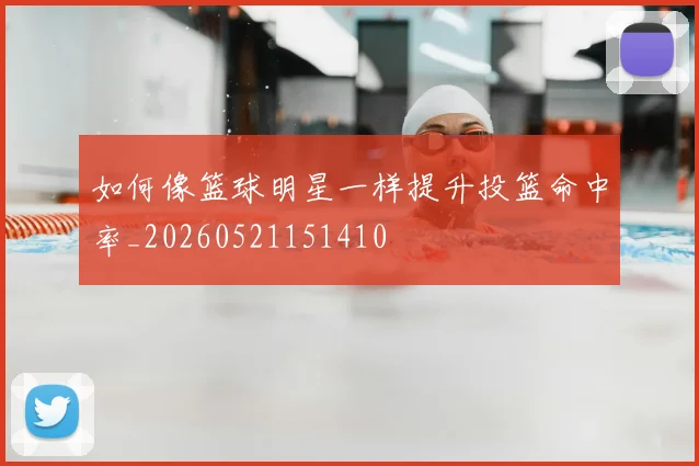 如何像篮球明星一样提升投篮命中率_20260521151410