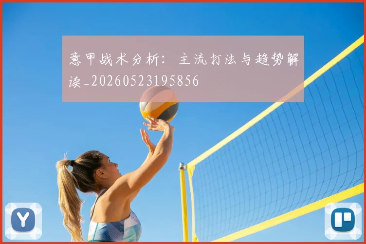 意甲战术分析:主流打法与趋势解读_20260523195856